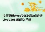 今日更新vivoV20SE优缺点分析vivoV20SE值得入手吗