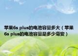 苹果6s plus的电池容量多大（苹果6s plus的电池容量是多少毫安）
