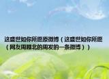 这盛世如你所愿原微博（这盛世如你所愿（网友周顾北的周发的一条微博））