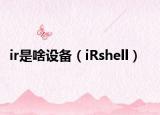 ir是啥设备（iRshell）