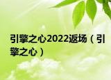 引擎之心2022返场（引擎之心）