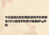 今日更新比较好用的游戏手机有哪些2021游戏手机排行榜最新5g手机