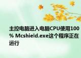 主控电脑进入电脑CPU使用100% Mcshield.exe这个程序正在运行