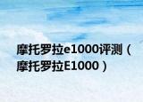 摩托罗拉e1000评测（摩托罗拉E1000）