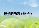 玛卡的功效（玛卡）