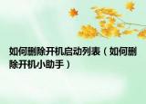 如何删除开机启动列表（如何删除开机小助手）