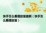 快手怎么看播放量最新（快手怎么看播放量）