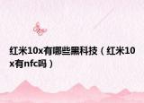 红米10x有哪些黑科技（红米10x有nfc吗）