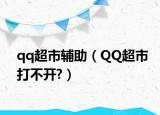 qq超市辅助（QQ超市打不开?）