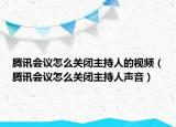 腾讯会议怎么关闭主持人的视频（腾讯会议怎么关闭主持人声音）