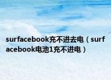 surfacebook充不进去电（surfacebook电池1充不进电）