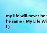 my life will never be the same（My Life Will）