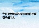 今日更新荣耀智慧屏的魔法画质引擎是什么
