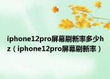 iphone12pro屏幕刷新率多少hz（iphone12pro屏幕刷新率）