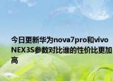 今日更新华为nova7pro和vivoNEX3S参数对比谁的性价比更加高
