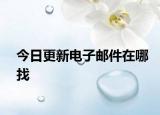 今日更新电子邮件在哪找