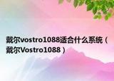 戴尔vostro1088适合什么系统（戴尔Vostro1088）