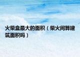 火柴盒最大的面积（柴火间算建筑面积吗）