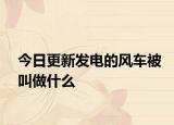 今日更新发电的风车被叫做什么