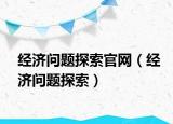 经济问题探索官网（经济问题探索）