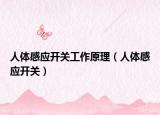 人体感应开关工作原理（人体感应开关）