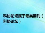 科协论坛属于哪类期刊（科协论坛）