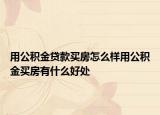用公积金贷款买房怎么样用公积金买房有什么好处