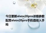 今日更新vivov20pro详细参数配置vivov20pro手机值得入手吗