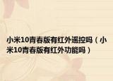 小米10青春版有红外遥控吗（小米10青春版有红外功能吗）