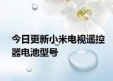 今日更新小米电视遥控器电池型号