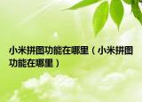 小米拼图功能在哪里（小米拼图功能在哪里）