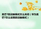 麦芒7防误触模式怎么关闭（华为麦芒7怎么设置防误触模式）