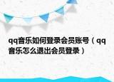 qq音乐如何登录会员账号（qq音乐怎么退出会员登录）