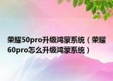 荣耀50pro升级鸿蒙系统（荣耀60pro怎么升级鸿蒙系统）
