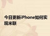 今日更新iPhone如何实现米联