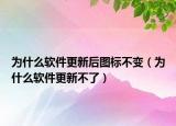 为什么软件更新后图标不变（为什么软件更新不了）