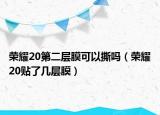 荣耀20第二层膜可以撕吗（荣耀20贴了几层膜）