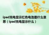 ipad充电显示红色电池是什么意思（ipad充电显示什么）