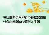 今日更新小米20pro参数配置是什么小米20pro值得入手吗