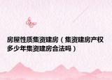 房屋性质集资建房（集资建房产权多少年集资建房合法吗）