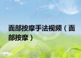 面部按摩手法视频（面部按摩）