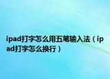 ipad打字怎么用五笔输入法（ipad打字怎么换行）