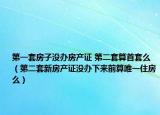 第一套房子没办房产证 第二套算首套么（第二套新房产证没办下来前算唯一住房么）