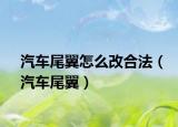 汽车尾翼怎么改合法（汽车尾翼）