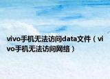 vivo手机无法访问data文件（vivo手机无法访问网络）