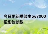 今日更新爱普生tw7000投影仪参数