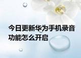 今日更新华为手机录音功能怎么开启