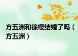 方五洲和徐缨结婚了吗（方五洲）