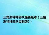 三角洲特种部队最新版本（三角洲特种部队复刻版2）