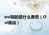 ovi指的是什么意思（Ovi商店）